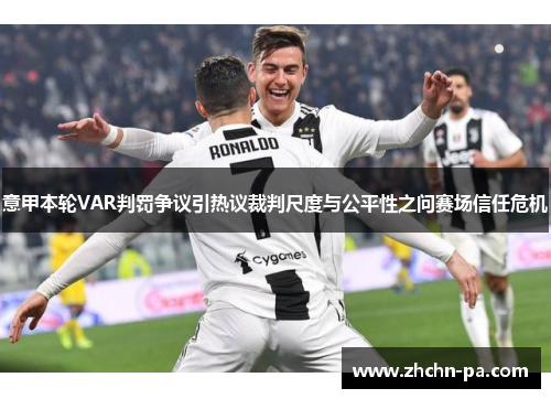 意甲本轮VAR判罚争议引热议裁判尺度与公平性之问赛场信任危机