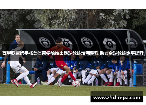 西甲联盟携手北美体育学院推出足球教练培训课程 助力全球教练水平提升