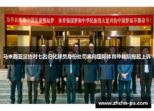 马来西亚足协对七名归化球员身份处罚案向国际体育仲裁院提起上诉 马来西亚足协对七名归化球员身份处罚案向国际体育仲裁院提起上诉